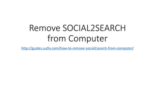 Remove SOCIAL2SEARCH
from Computer
http://guides.uufix.com/how-to-remove-social2search-from-computer/
 