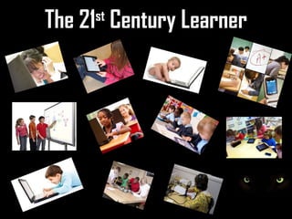 The 21 Century Learner
     st
 