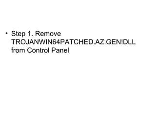 • Step 1. Remove
TROJANWIN64PATCHED.AZ.GEN!DLL
from Control Panel
 
