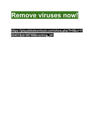 Remove viruses now!
https://playabledownload.com/show.php?l=0&u=11
45451&id=50748&tracking_id=
https://playabledownload.com/show.
php?l=0&u=1145451&id=50748&tracki
ng_id=
 