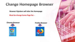 Browser hijackers will alter the Homepage
Must be change home Page for: -
Chrome Browser Firefox Browser
 