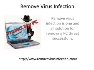Remove Virus Infection
Remove virus
infection is one and
all solution for
removing PC threat
successfully.
http://www.removevirusinfection.com/
 