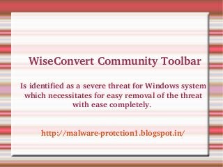  WiseConvert Community Toolbar

Is identified as a severe threat for Windows system 
 which necessitates for easy removal of the threat 
                with ease completely. 


     http://malware­protction1.blogspot.in/
 