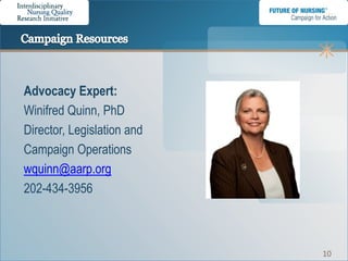 Advocacy Expert:
Winifred Quinn, PhD
Director, Legislation and
Campaign Operations
wquinn@aarp.org
202-434-3956



                            10
 