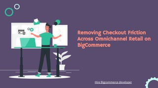 Removing Checkout Friction
Across Omnichannel Retail on
BigCommerce
Hire Bigcommerce developer
 