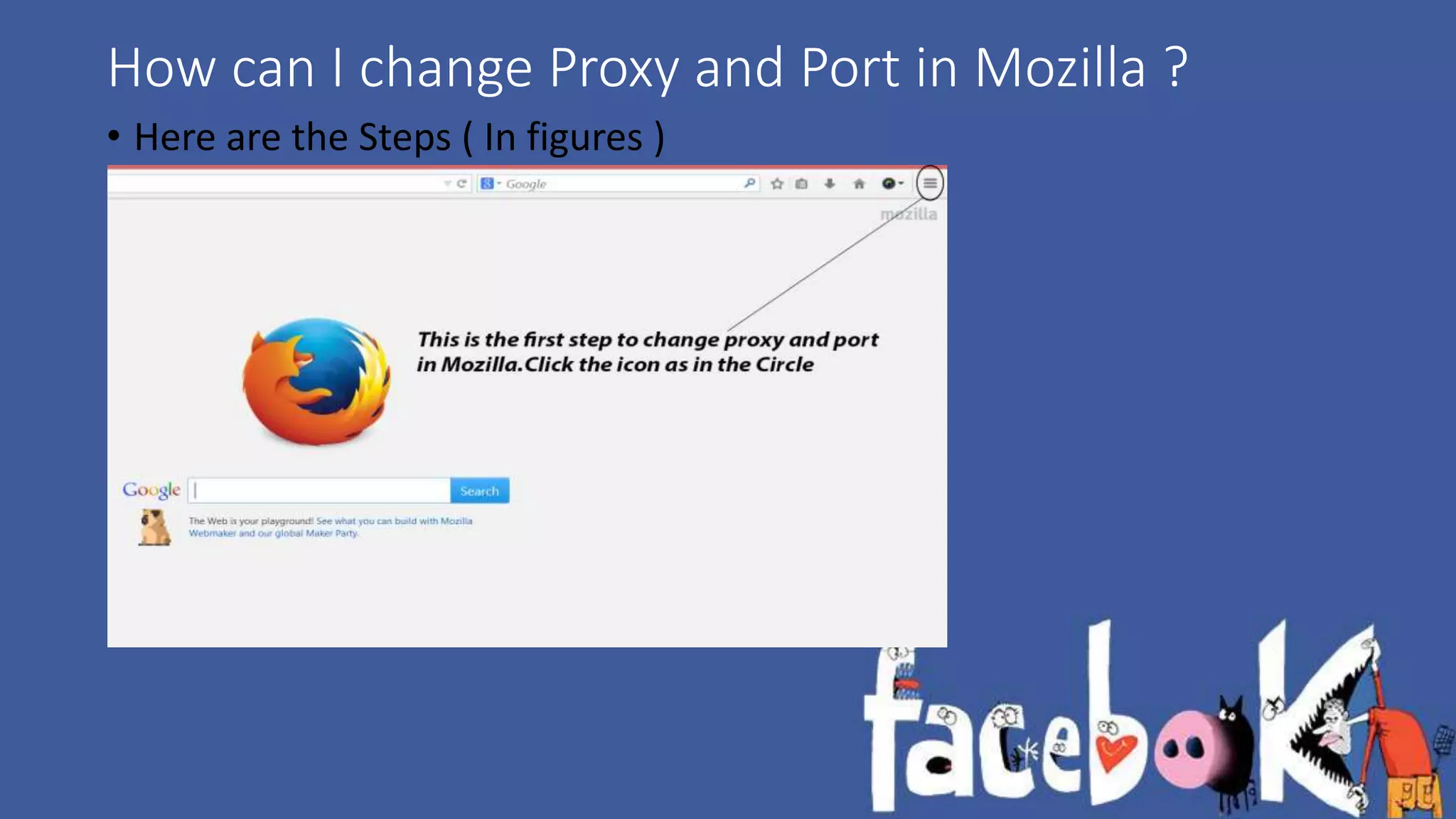 How can I change Proxy and Port in Mozilla ? 
• Here are the Steps ( In figures ) 
 