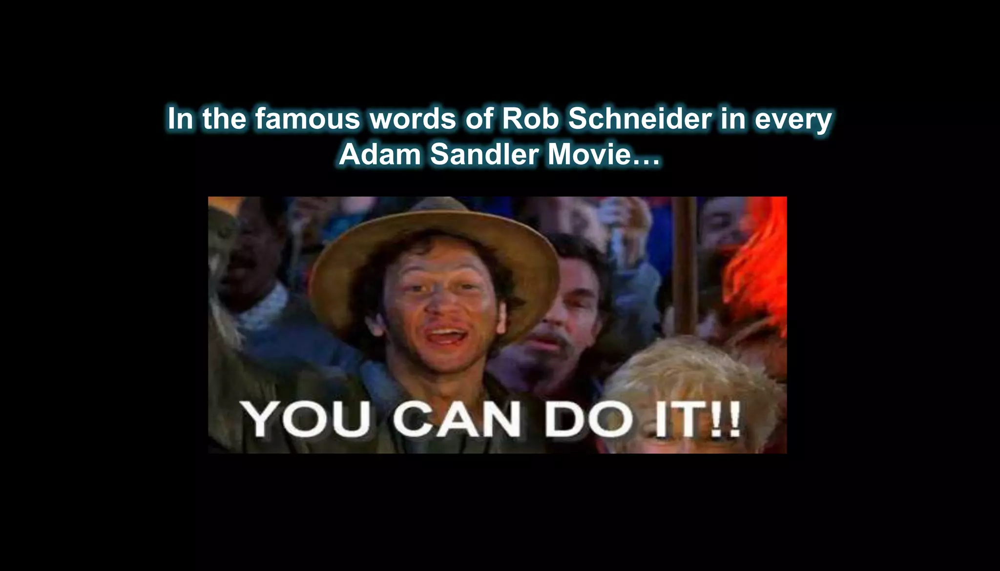 In the famous words of Rob Schneider in every
            Adam Sandler Movie…
 