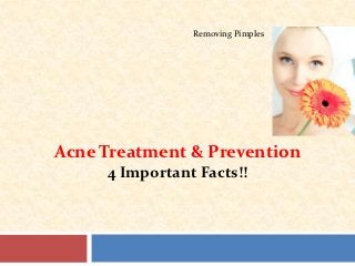 Removing Pimples




Acne Treatment & Prevention
     4 Important Facts!!
 