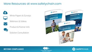 White Papers & Surveys
Webinars & Videos
Product & Partner Info
Solution Consultation
BEYOND COMPLIANCE
More Resources at www.safetychain.com
Call to Action
• Update
 