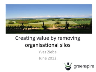 Creating value by removing
    organisational silos
         Yves Zieba
         June 2012
 