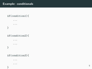 Example: conditionals
if(condition1){
...
...
}
if(condition2){
...
...
}
if(condition3){
...
...
}
5
 