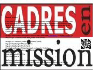 Madame, Monsieur,

A l’heure actuelle l’Education Nationale souffre énormément d’une carence en professeurs remplaçants. De nombreux postes restent vacants, le temps
du retour du professeur titulaire et cela aux détriments des élèves. Cela a aussi un effet direct sur l’apprentissage du contenu du programme scolaire.
Dieu sait comme il est déjà difficile de répondre aux besoins et demandes de chaque élève, dans des classes surchargées et de même avec deux
niveaux, faute de temps et de moyens.
Nous vous proposons d’effectuer les remplacements de vos professeurs absents et de combler les postes laissés vacants pour une courte ou longue
durée et cela pour le bien de vos élèves.

Pour de plus amples informations n’hésitez pas à nous contacter par email à l’adresse suivante et_neven@yahoo.fr ou encore au (+33) (0)826 81 44
04 ou sur skype aux pseudos suivants cheret_laurent ou neli.tomova3

Vous pouvez aussi nous joindre sur les profils suivants :
http://profil.cadremploi.fr/laurent.cheret.1
http://profil.cadremploi.fr/neli.cheret
Dans les 2 cas il vous suffit de cliquer sur le bouton « Me Contacter »
Toute demande d’informations fera l’objet de notre part de la plus grande discrétion.
Cordialement,
Toute l’équipe de ET NEVEN
http://www.cheret.tk

Nos fiches de présentation sont téléchargeables en pdf, aux liens ci-dessous :
http://hydroculture.monforum.net/upload2/upload_fichier/Presentation_Laurent_CHERET.pdf
http://hydroculture.monforum.net/upload2/upload_fichier/Presentation_Neli_CHERET.pdf
 