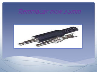 Remplazar plug 3.5mm
 