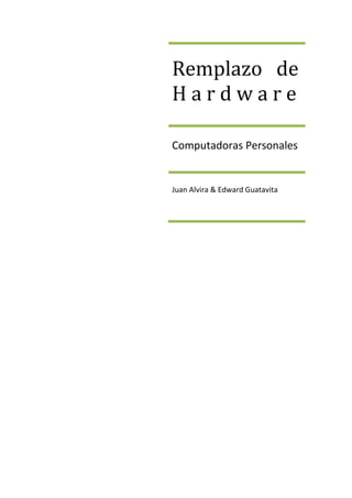 Remplazo de
Hardware

Computadoras Personales


Juan Alvira & Edward Guatavita
 