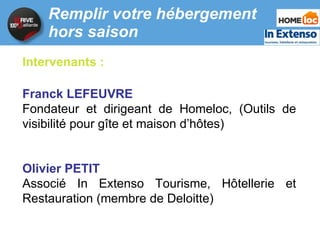 Remplir votre hébergement hors saison Intervenants :  Franck LEFEUVRE Fondateur et dirigeant de Homeloc, (Outils de visibi...