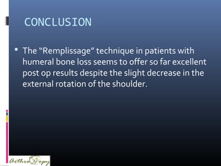 CONCLUSION
 The “Remplissage” technique in patients with
humeral bone loss seems to offer so far excellent
post op result...