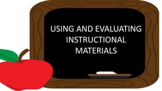 USING AND EVALUATING
INSTRUCTIONAL
MATERIALS
 