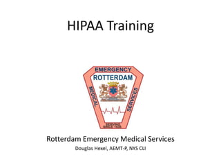 HIPAA Training 
Rotterdam Emergency Medical Services 
Douglas Hexel, AEMT-P, NYS CLI 
 