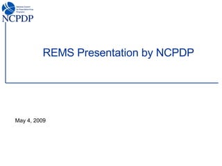 REMS Presentation by NCPDP May 4, 2009 