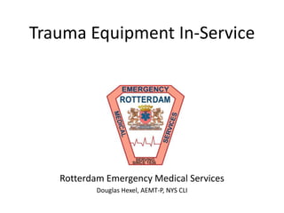 Trauma Equipment In-Service
Rotterdam Emergency Medical Services
Douglas Hexel, AEMT-P, NYS CLI
 