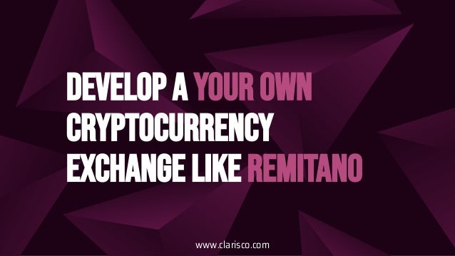 Develop a Your own
Cryptocurrency
exchange like remitano
www.clarisco.com
 