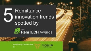 Remittance
innovation trends
spotted by
5
Analysis by Olivia Chow
at
 