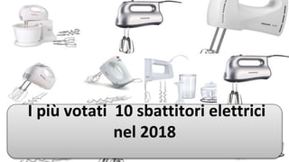 I più votati 10 sbattitori elettrici
nel 2018
 