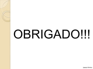 OBRIGADO!!!
Jasson firmino

 