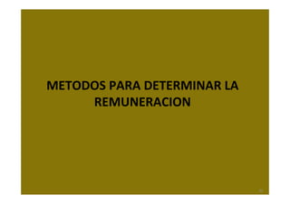 METODOS PARA DETERMINAR LA 
     REMUNERACION




                              33
 
