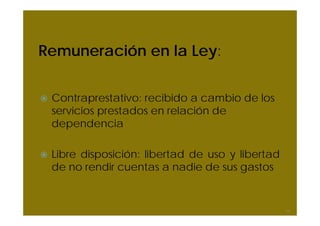 Remuneración en la Ley:
Contraprestativo: recibido a cambio de los
servicios prestados en relación de
dependencia
Libre disposición: libertad de uso y libertad
de no rendir cuentas a nadie de sus gastos
11
 
