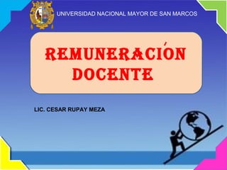 HHH
REMUNERACION
DOCENTE
LIC. CESAR RUPAY MEZA
UNIVERSIDAD NACIONAL MAYOR DE SAN MARCOS
 