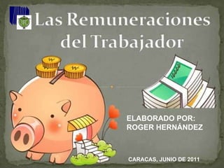 Remuneración Laborar ELABORADO POR: ROGER HERNÁNDEZ CARACAS, JUNIO DE 2011 