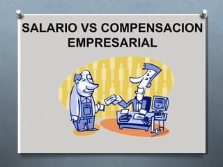 SALARIO VS COMPENSACION EMPRESARIAL 