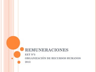 REMUNERACIONES
EET Nº3
ORGANIZACIÓN DE RECURSOS HUMANOS
2013
 