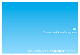 TAP!
          TransportesAéreosPortugueses!




REMUNERAÇÕESdeGESTORESPÚBLICOS!
 