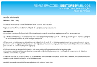 REMUNERAÇÕESdeGESTORESPÚBLICOS!
                                                                                       CONSELHO de ADMINISTRAÇÃO!
                                                                                                   Águas de Portugal!


9.)&%1:."4(5')'&*$0;<."
"
30)(0*."CC"D8EEF"0"8E!EG"
"
"#$%&'$()$*P$A=($#2LM+*A$(%2I*&Icd=&'2*'$*:6G:;7:4*$=#+%7*;4*]$a$%*1+#*2(+6*
*
D+H2&%*,W$/=)&]+%*P$A=($#2LM+*A$(%2I*&Icd=&'2*'$*F6:G;7<5*$=#+%7*;4*]$a$%*1+#*2(+6*
*
H?*$0&"I%/01'0&*
?%*A$A0#+%*$W$/=)&]+%*'+*J+(%$IK+*'$*.'A&(&%)#2LM+*2=Q$#$A*2&('2*2%*%$H=&()$%*#$H2I&2%*+=*0$($Qc/&+%*#$A=($#2)Z#&+%B*
*
2>  =0%c'&+*'$*.I&A$()2LM+*'$*2/+#'+*/+A*+*]2I+#*1#2)&/2'+*1$I2*$A1#$%2V*0>*$H=#+*'$*2['$*'$*H#=1+*$A*]&H+#*(2*$A1#$%2V*/>*$H=#+*
    '$*]&'2e2/&'$()$%*1$%%+2&%*'$*H#=1+*$A*]&H+#*(2*$A1#$%2V*

'>*.=)+AZ]$IB*2)#&0=&LM+*'$*=A2*]&2)=#2*'$*%$#]&L+*2)S*2+*I&A&)$*'$*#$('2*'$*;64G5755*$=#+%*$*'$*;6;55755*$=#+%7*#$%1$/)&]2A$()$*12#2*+*
1#$%&'$()$*$*12#2*+%*]+H2&%7*&(/I=&('+*'$%1$%2%*/+A*%$H=#+*2=)+AZ]$I*$*A2(=)$(LM+7*0$A*/+A+*/+A0=%)c]$I*/=f+*]2I+#*A`W&A+*S*gW2'+*
1$I+*J+(%$IK+*'$*.'A&(&%)#2LM+V8&(%$#&#*I+H+)&1+>*
*
$>*@$I$Q+($B*=)&I&a2LM+*'$*)$I$AZ]$I*'$*%$#]&L+*/=f+*I&A&)$*A`W&A+*S*gW2'+*1$I+*J+(%$IK+*'$*.'A&(&%)#2LM+6*
?%*A$A0#+%*$W$/=)&]+%*2=Q$#$A7*2&('27*=A2*#$A=($#2LM+*]2#&`]$I7*2)#&0=c'2*(+%*)$#A+%*$*$A*Q=(LM+*'+*/=A1#&A$()+*'$*+0f$/)&]+%*
'$g(&'+%*(+%*/+()#2)+%*'$*H$%)M+6*
*
.*$]$()=2I*=)&I&a2LM+*'$*/2#)M+*'$*/#S'&)+*'2*%+/&$'2'$*'$]$*'$%)&(2#E%$7*$W/I=%&]2A$()$7*2*Q2a$#*Q2/$*2*'$%1$%2%*'+/=A$()2'2%*&($#$()$%*
2+*$W$#/c/&+*'2%*#$%1$/)&]2%*Q=(LR$%*2+*%$#]&L+*'2*$A1#$%26*
*
.'A&(&%)#2'+#$%*(M+*$W$/=)&]+%*P$A=($#2LM+*'$*96;;;795*$=#+%7*;4*]$a$%*2(+6.!
 