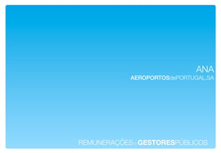 ANA !
            AEROPORTOSdePORTUGAL,SA!




REMUNERAÇÕESdeGESTORESPÚBLICOS!
 