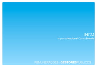 INCM!
            ImprensaNacional-CasadaMoeda!




REMUNERAÇÕESdeGESTORESPÚBLICOS!
 
