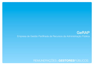 GeRAP**
Empresa de Gestão Partilhada de Recursos da Administração Pública !




              REMUNERAÇÕESdeGESTORESPÚBLICOS!
 