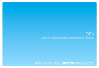 SIEV!
   Sistema de Identiﬁcação Electrónica de Veículos!




REMUNERAÇÕESdeGESTORESPÚBLICOS!
 