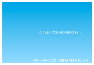 o caso dos reguladores…!




REMUNERAÇÕESdeGESTORESPÚBLICOS!
 