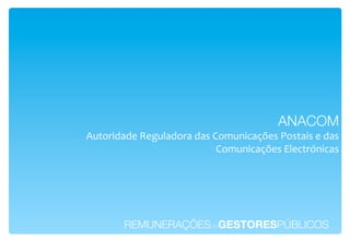 ANACOM!
.=)+#&'2'$*P$H=I2'+#2*'2%*J+A=(&/2LR$%*"+%)2&%*$*'2%*
                           J+A=(&/2LR$%*,I$/)#Z(&/2%!




       REMUNERAÇÕESdeGESTORESPÚBLICOS!
 