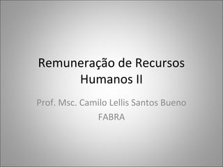 Remuneração de Recursos
Humanos II
Prof. Msc. Camilo Lellis Santos Bueno
FABRA
 
