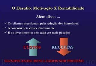 Ganhos financeiros crescentesAo mesmo tempo que ...A empresa necessita otimizar seus resultadosO Desafio: Motivação X RentabilidadeColaboradores devem ser permanentemente motivados