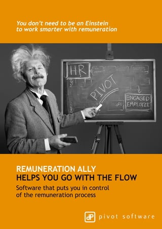 You don’t need to be an Einstein
to work smarter with remuneration




Remuneration Ally
helps you go with the flow
Software that puts you in control
of the remuneration process
 