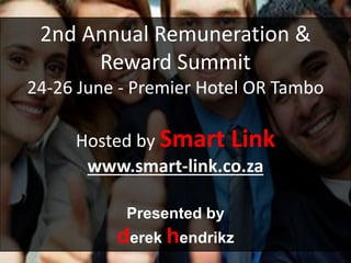 2nd Annual Remuneration &
Reward Summit
24-26 June - Premier Hotel OR Tambo
Hosted by Smart Link
www.smart-link.co.za
Presented by
derek hendrikz
 