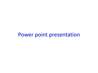 Power point presentation 
 