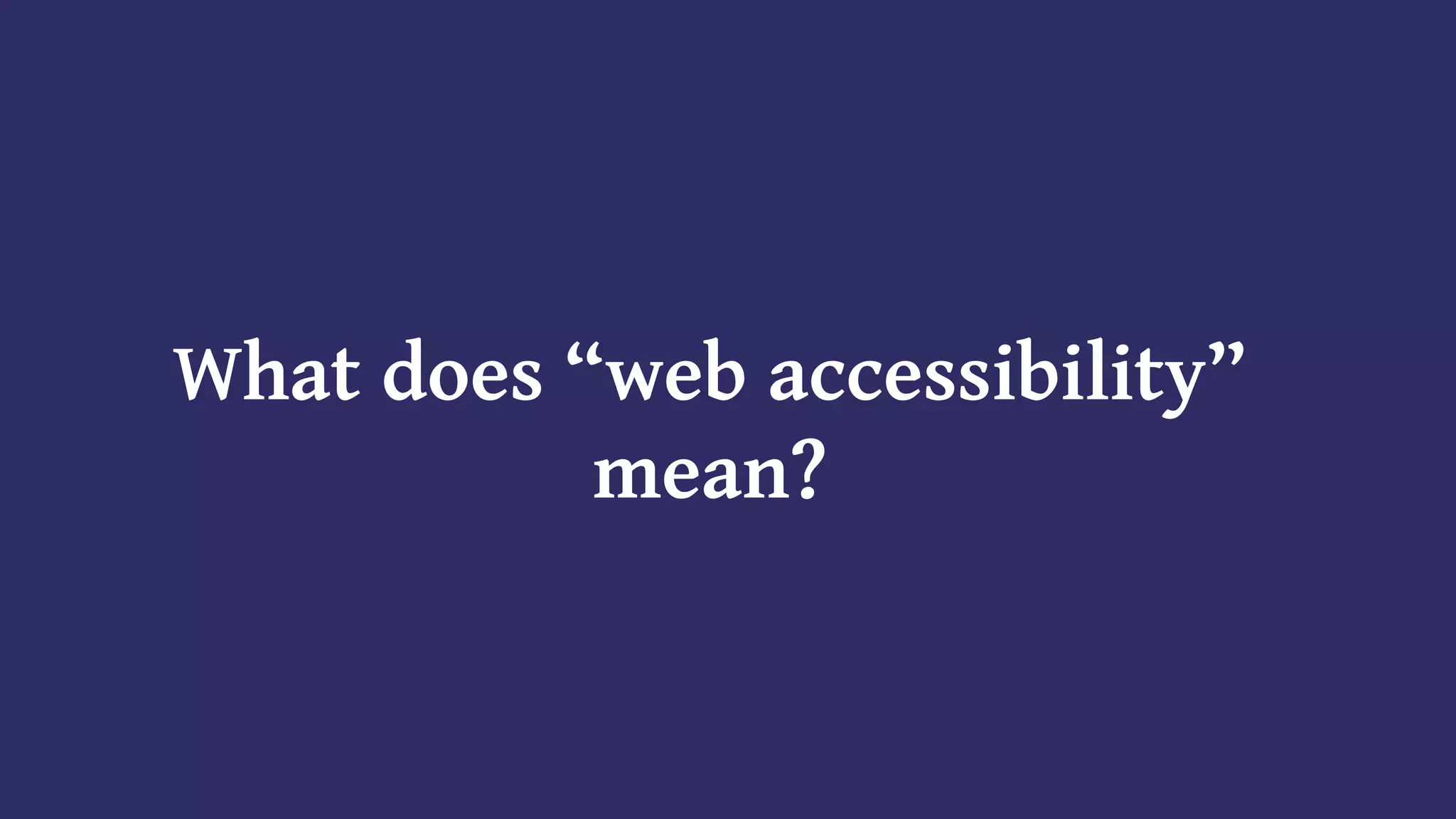 What does “web accessibility”
mean?
 