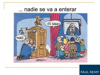 ... nadie se va a enterar
 