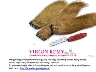 Hongye Wigs offers you brilliant quality hair wigs including: Indian Remy weave,
Indian virgin hair, Remy Weave and Wavy ramy hair.
To get more insight about the quality product and purchase one for yourself please
Visit us at : http://www.hongyewigs.com/
 